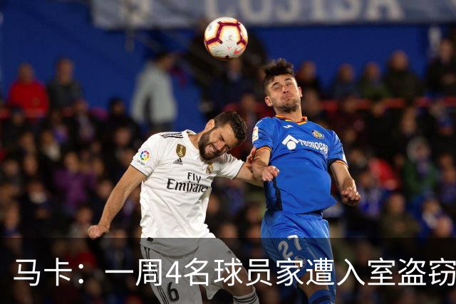 马卡：一周4名球员家遭入室盗窃，里科家遭暴力抢劫